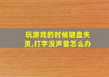 玩游戏的时候键盘失灵,打字没声音怎么办