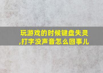 玩游戏的时候键盘失灵,打字没声音怎么回事儿