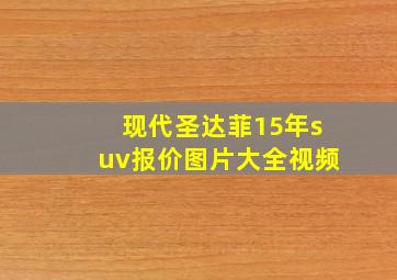 现代圣达菲15年suv报价图片大全视频