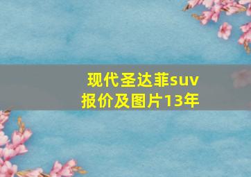 现代圣达菲suv报价及图片13年