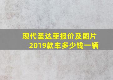 现代圣达菲报价及图片2019款车多少钱一辆