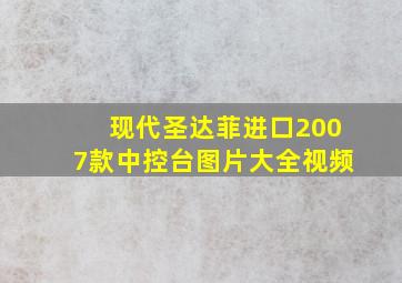 现代圣达菲进口2007款中控台图片大全视频