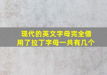 现代的英文字母完全借用了拉丁字母一共有几个