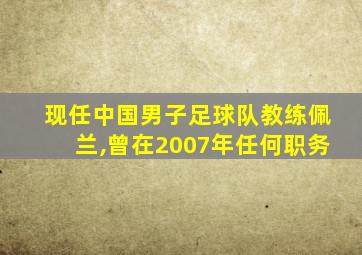 现任中国男子足球队教练佩兰,曾在2007年任何职务