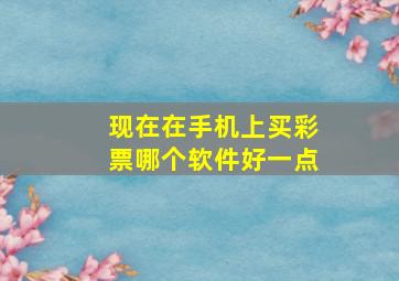 现在在手机上买彩票哪个软件好一点