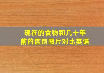 现在的食物和几十年前的区别图片对比英语