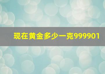 现在黄金多少一克999901