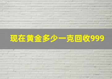 现在黄金多少一克回收999