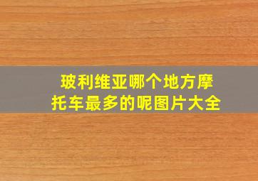 玻利维亚哪个地方摩托车最多的呢图片大全