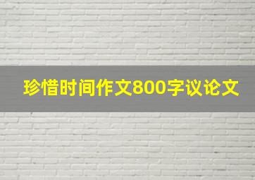 珍惜时间作文800字议论文