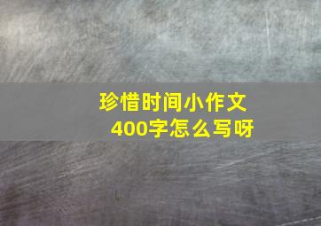 珍惜时间小作文400字怎么写呀