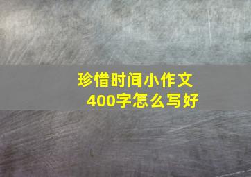 珍惜时间小作文400字怎么写好