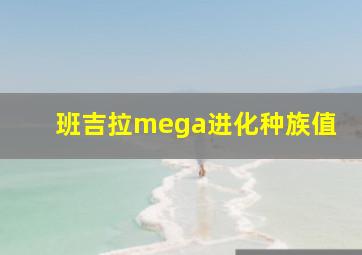 班吉拉mega进化种族值