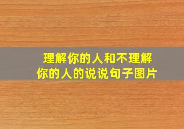 理解你的人和不理解你的人的说说句子图片