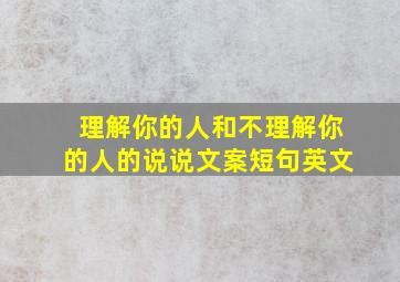 理解你的人和不理解你的人的说说文案短句英文