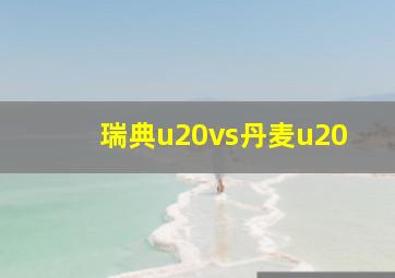 瑞典u20vs丹麦u20