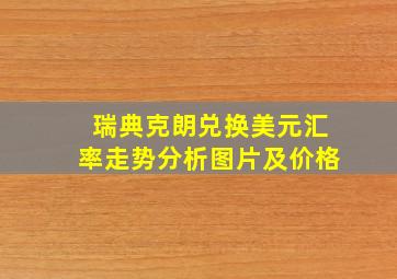 瑞典克朗兑换美元汇率走势分析图片及价格