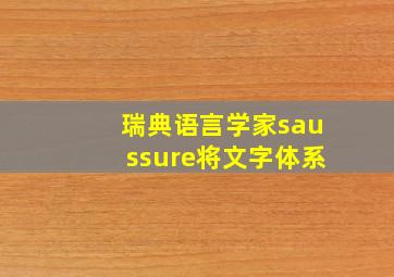 瑞典语言学家saussure将文字体系