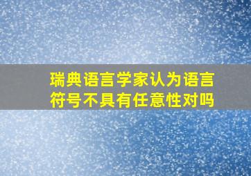 瑞典语言学家认为语言符号不具有任意性对吗