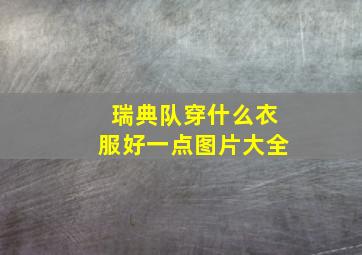 瑞典队穿什么衣服好一点图片大全