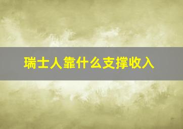 瑞士人靠什么支撑收入