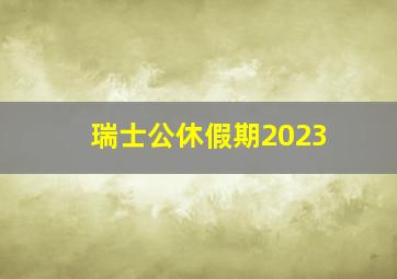 瑞士公休假期2023