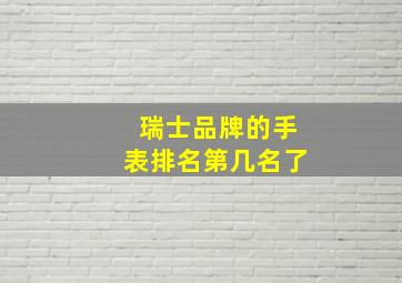 瑞士品牌的手表排名第几名了