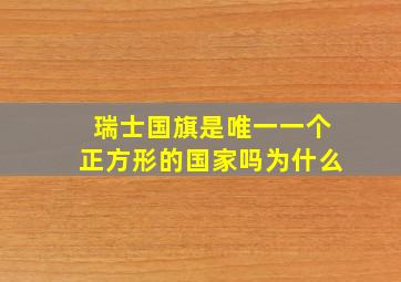 瑞士国旗是唯一一个正方形的国家吗为什么