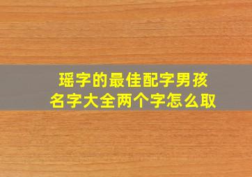 瑶字的最佳配字男孩名字大全两个字怎么取