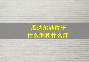 瓜达尔港位于什么洲和什么洋