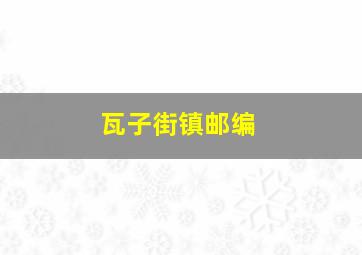 瓦子街镇邮编