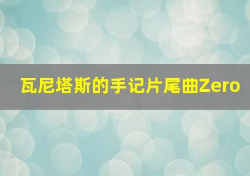 瓦尼塔斯的手记片尾曲Zero