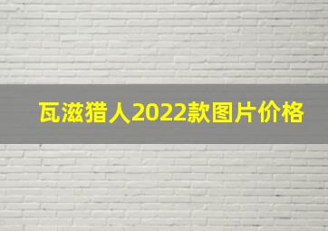 瓦滋猎人2022款图片价格