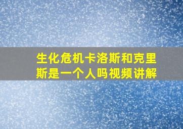 生化危机卡洛斯和克里斯是一个人吗视频讲解