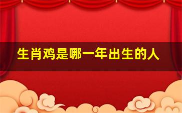 生肖鸡是哪一年出生的人