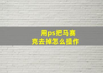 用ps把马赛克去掉怎么操作