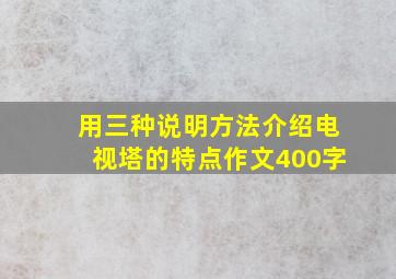 用三种说明方法介绍电视塔的特点作文400字