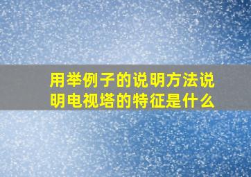 用举例子的说明方法说明电视塔的特征是什么