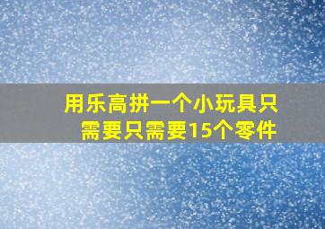 用乐高拼一个小玩具只需要只需要15个零件