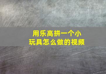 用乐高拼一个小玩具怎么做的视频