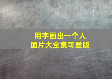 用字画出一个人图片大全集可爱版