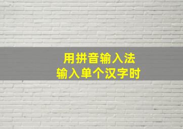 用拼音输入法输入单个汉字时