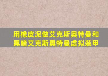 用橡皮泥做艾克斯奥特曼和黑暗艾克斯奥特曼虚拟装甲