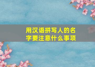 用汉语拼写人的名字要注意什么事项