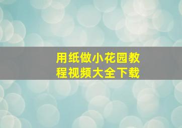 用纸做小花园教程视频大全下载