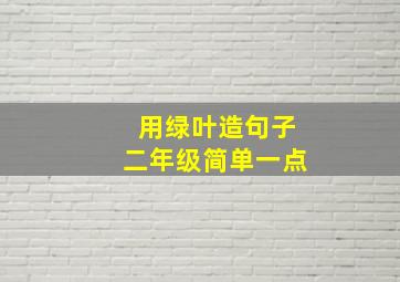 用绿叶造句子二年级简单一点