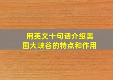 用英文十句话介绍美国大峡谷的特点和作用