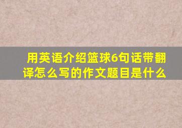 用英语介绍篮球6句话带翻译怎么写的作文题目是什么