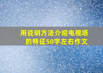 用说明方法介绍电视塔的特征50字左右作文