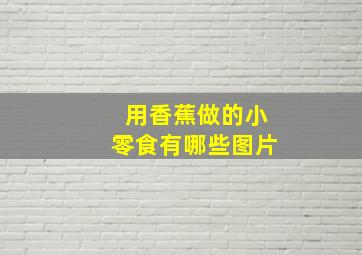 用香蕉做的小零食有哪些图片